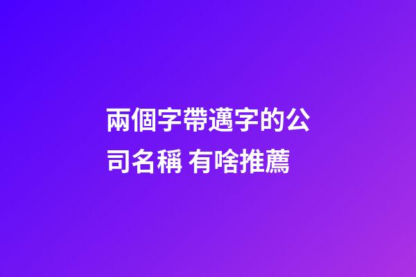 兩個字帶邁字的公司名稱 有啥推薦-第1張-公司起名-玄機派